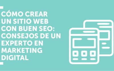 Cómo crear un sitio web exitoso en términos de SEO: Consejos de un experto en marketing digital
