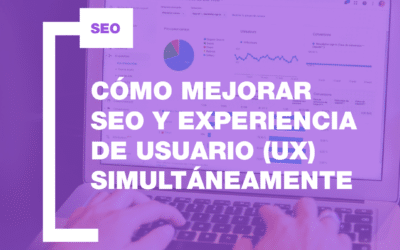 Cómo mejorar SEO y Experiencia de Usuario (UX) simultáneamente